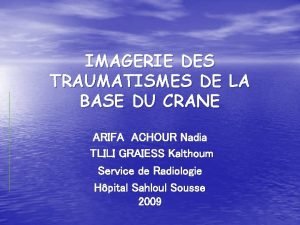 IMAGERIE DES TRAUMATISMES DE LA BASE DU CRANE