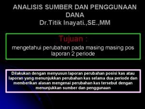 ANALISIS SUMBER DAN PENGGUNAAN DANA Dr Titik Inayati