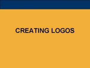 CREATING LOGOS Logo Design Fundamentals Logo designs are