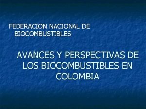 FEDERACION NACIONAL DE BIOCOMBUSTIBLES AVANCES Y PERSPECTIVAS DE