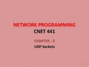 NETWORK PROGRAMMING CNET 441 CHAPTER 3 UDP Sockets