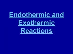 Endothermic and Exothermic Reactions Endothermic in Endo heat