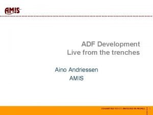 ADF Development Live from the trenches Aino Andriessen