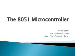 The 8051 Microcontroller Prepared by Mrs Mohini Avatade