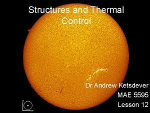 Structures and Thermal Control Dr Andrew Ketsdever MAE