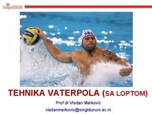 TEHNIKA VATERPOLA SA LOPTOM Prof dr Vladan Markovi