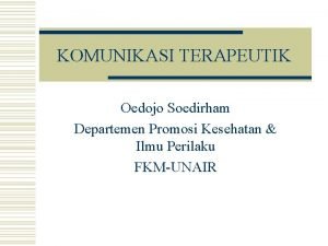 KOMUNIKASI TERAPEUTIK Oedojo Soedirham Departemen Promosi Kesehatan Ilmu