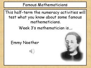 Famous Mathematicians This halfterm the numeracy activities will