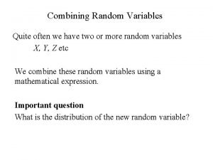 Combining Random Variables Quite often we have two