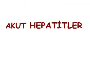 AKUT HEPATTLER Dr Tlay Erkan Hepatit Virsleri A