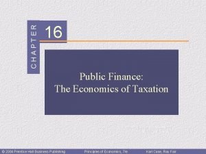 CHAPTER 16 Public Finance The Economics of Taxation