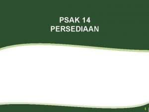 PSAK 14 PERSEDIAAN 1 Tujuan PSAK PERLAKUAN AKUNTANSI