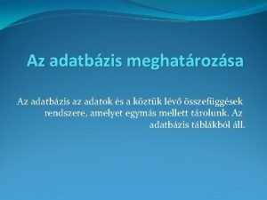 Az adatbzis meghatrozsa Az adatbzis az adatok s