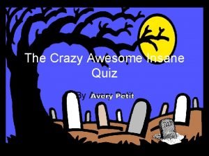 The Crazy Awesome Insane Quiz By Avery Petit