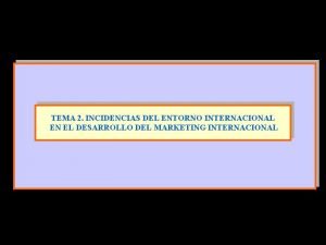 TEMA 2 INCIDENCIAS DEL ENTORNO INTERNACIONAL EN EL