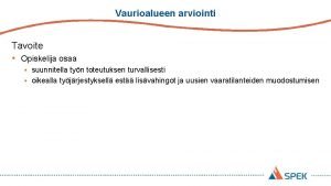 Vaurioalueen arviointi Tavoite Opiskelija osaa suunnitella tyn toteutuksen