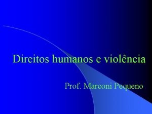 Direitos humanos e violncia Prof Marconi Pequeno Os