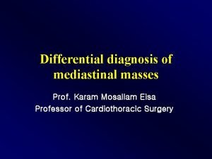 Differential diagnosis of mediastinal masses Prof Karam Mosallam