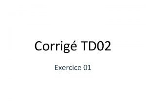 Corrig TD 02 Exercice 01 Exercice 01 Des