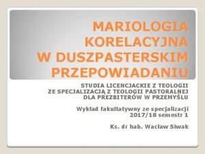 MARIOLOGIA KORELACYJNA W DUSZPASTERSKIM PRZEPOWIADANIU STUDIA LICENCJACKIE Z