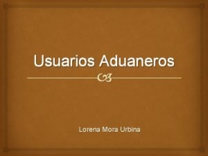 Usuarios Aduaneros Lorena Mora Urbina Usuario Aduanero Es