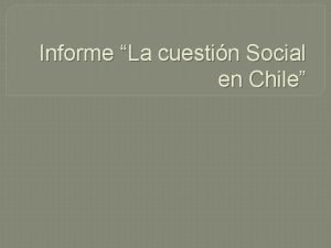 Informe La cuestin Social en Chile Instrucciones Referirse
