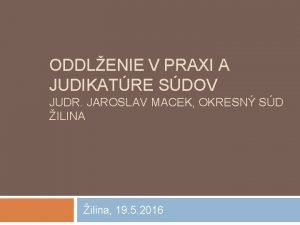 ODDLENIE V PRAXI A JUDIKATRE SDOV JUDR JAROSLAV