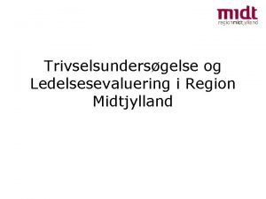 Trivselsundersgelse og Ledelsesevaluering i Region Midtjylland Disposition Kort