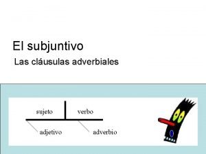 El subjuntivo Las clusulas adverbiales sujeto adjetivo verbo