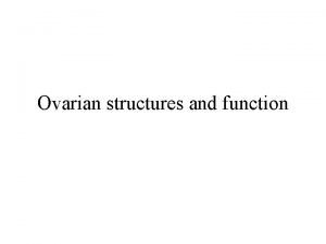 Ovarian structures and function Structures on the Ovaries