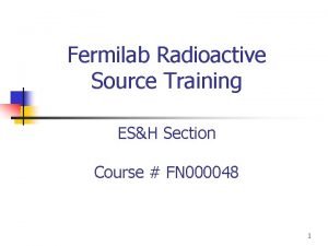 Fermilab Radioactive Source Training ESH Section Course FN