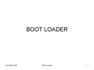 BOOT LOADER jcmdlp0105 Boot Loader 1 Objectif du