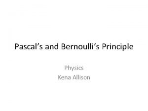 Pascals and Bernoullis Principle Physics Kena Allison What