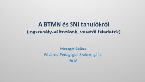 A BTMN s SNI tanulkrl jogszablyvltozsok vezeti feladatok