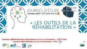 LES OUTILS DE LA RHABILITATION Cendrine LANDON Educatrice