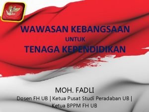 WAWASAN KEBANGSAAN UNTUK TENAGA KEPENDIDIKAN MOH FADLI Dosen