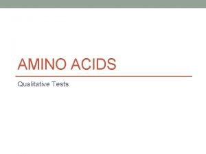 AMINO ACIDS Qualitative Tests Amino Acids Amino acid