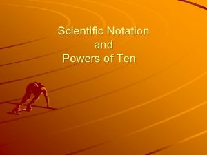 Scientific Notation and Powers of Ten Powers Power