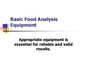 Basic Food Analysis Equipment Appropriate equipment is essential