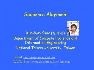 Sequence Alignment KunMao Chao Department of Computer Science