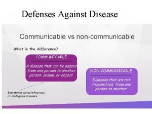 Defenses Against Disease Communicable Diseases If pathogens are