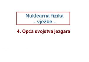 Nuklearna fizika vjebe 4 Opa svojstva jezgara Zadatak