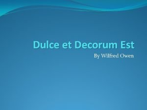 Dulce et Decorum Est By Wilfred Owen WILFRED