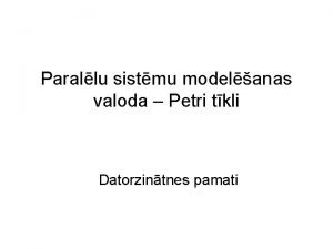 Parallu sistmu modelanas valoda Petri tkli Datorzintnes pamati