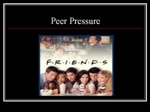 Peer Pressure Peer Pressuren People of similar age