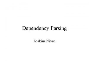 Dependency Parsing Joakim Nivre Dependency Grammar Old tradition