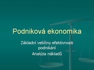 Podnikov ekonomika Zkladn veliiny efektivnosti podnikn Analza nklad