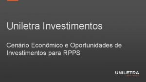 Uniletra Investimentos Cenrio Econmico e Oportunidades de Investimentos