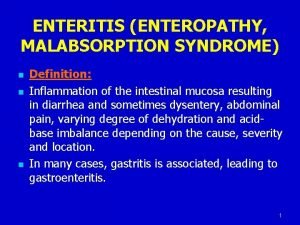 ENTERITIS ENTEROPATHY MALABSORPTION SYNDROME n n n Definition