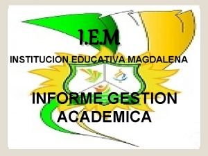 I E M INSTITUCION EDUCATIVA MAGDALENA INFORME GESTION